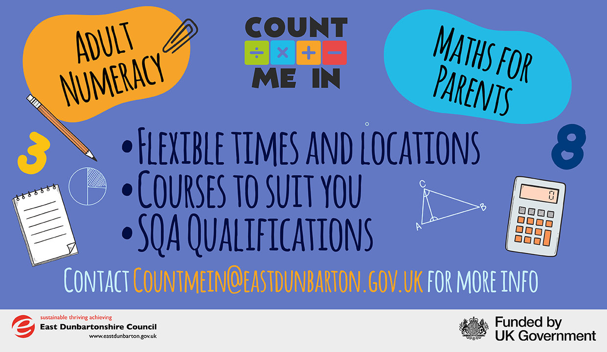 Graphic that features numbers, calculators, notepads and pencils with gtext that reads count me in adult numeracy, maths for parents
Flexible times and locations
Courses to suit you
SQA qualifications
Contact countmein@eastdunarton.gov.uk for more info