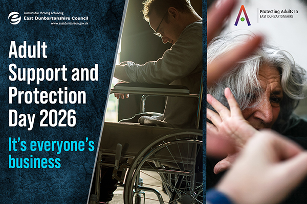 Image split into three – left hand side are the words against a dark blue background ‘Adult Support and Protection Day 2026 – it’s everyone’s business’. In the centre is a young man sitting in a wheelchair with his head bent down. On the right is a white-haired woman holding her hands up to her face to protect herself. The Supporting Adults in East Dunbartonshire logo is on the top right-hand side. 
